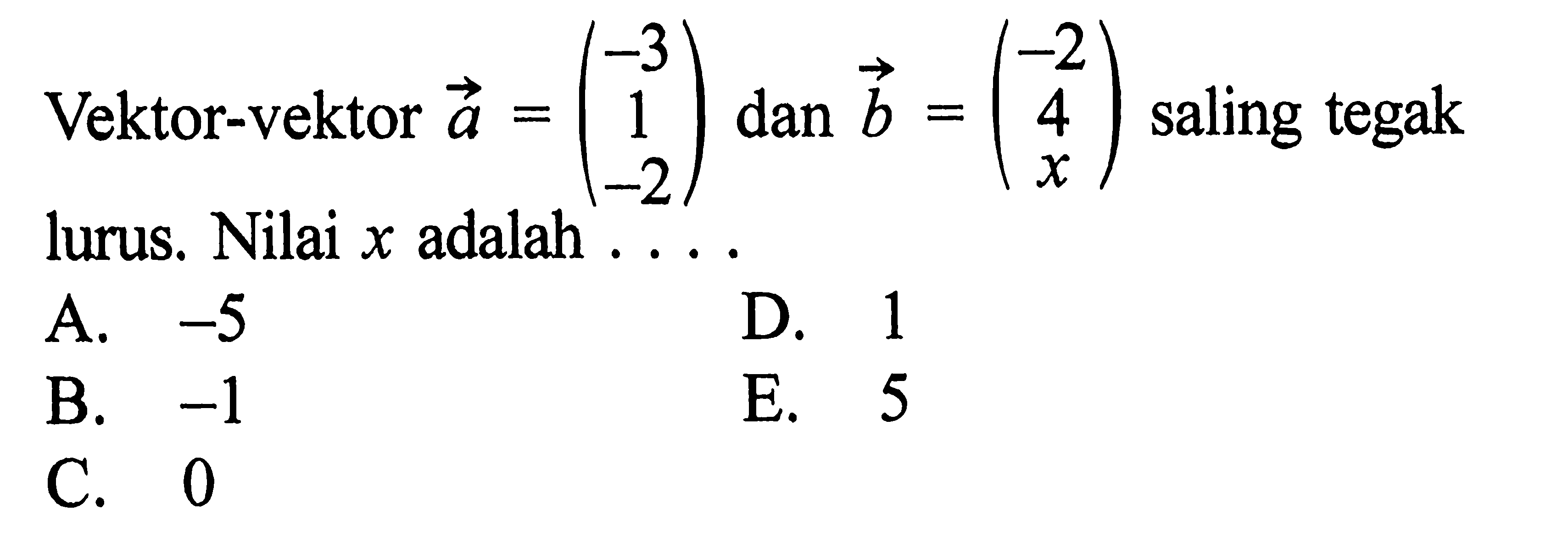 Vektor-vektor  a=(-3  1  -2)  dan vektor b=(-2  4  x)  saling tegak lurus. Nilai  x  adalah  ... 
