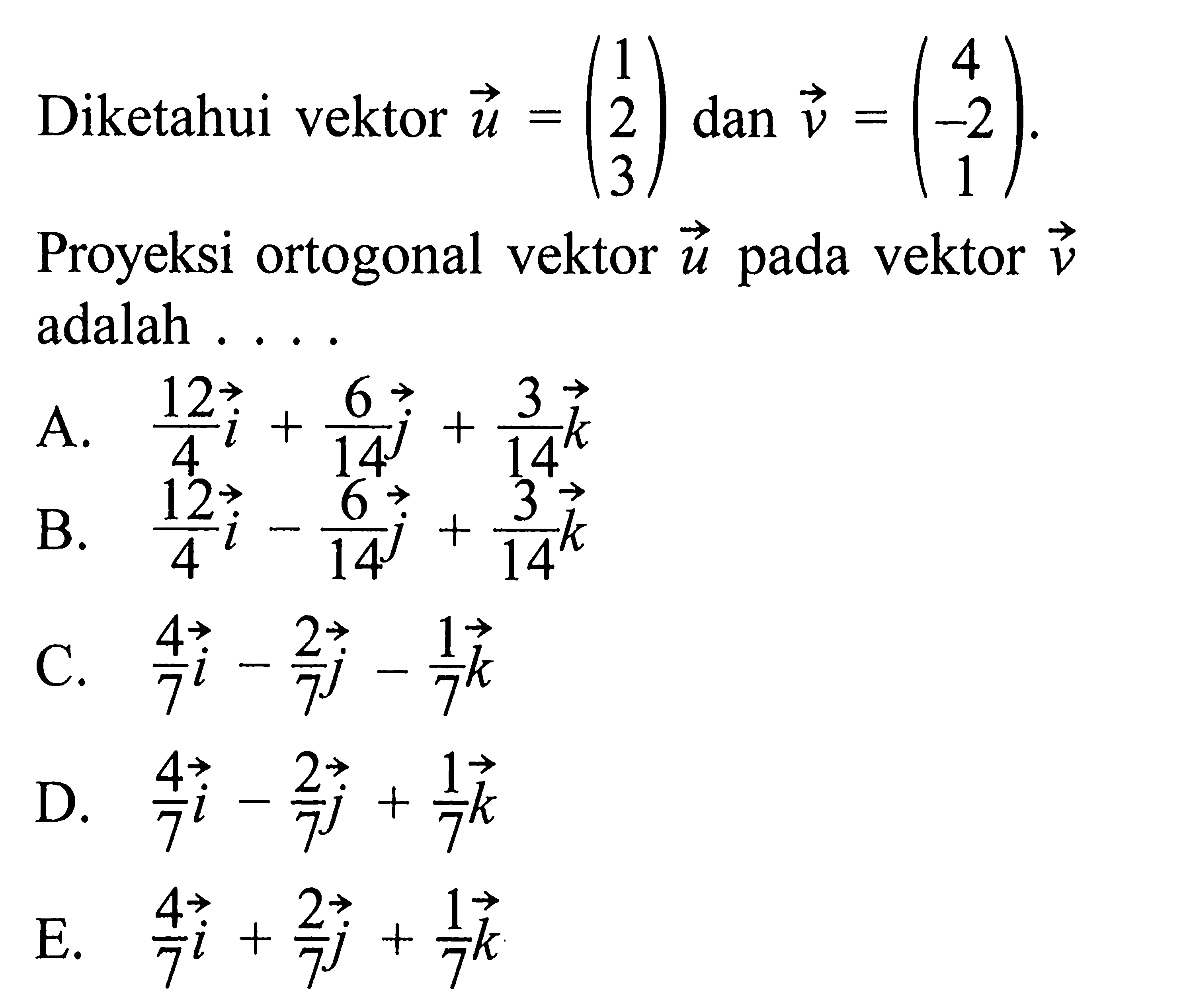 Diketahui vektor vektor u=(1 2 3) dan vektor v=(4 -2 1). Proyeksi ortogonal vektor vektor u pada vektor vektor v adalah....