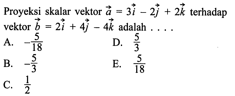 Proyeksi skalar vektor a=3i-2j+2k terhadap vektor b=2i+4j-4k adalah...