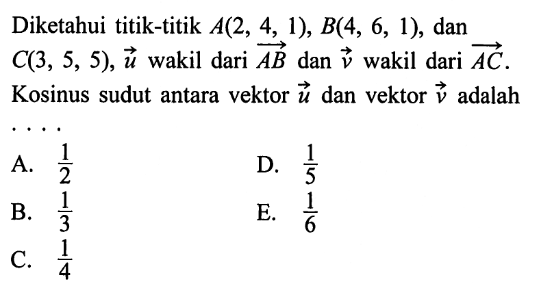 Diketahui titik-titik A(2,4,1), B(4,6,1), dan C(3,5,5), vektor u wakil dari vektor AB dan vektor v wakil dari vektor AC. Kosinus sudut antara vektor u dan vektor v adalah ....