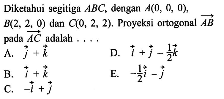 Diketahui segitiga ABC, dengan A(0,0,0), B(2,2,0) dan C(0,2,2). Proyeksi ortogonal AB pada AC adalah ....