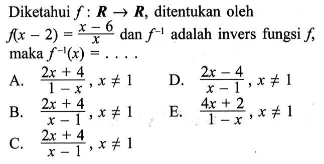 Diketahui f:R->R, ditentukan oleh f(x-2)=(x-6)/x dan f^-1 adalah invers fungsi f maka f^-1(x)=... 