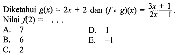 Diketahui g(x)=2x+2 dan (fog)(x)=(3x+1)/(2x-1) Nilai f(2)=....