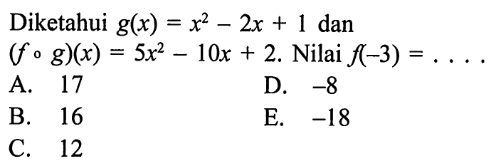 Diketahui g(x)=x^2-2x+1 dan (fog)(x)=5x^2-10x+2. Nilai f(-3)=... 