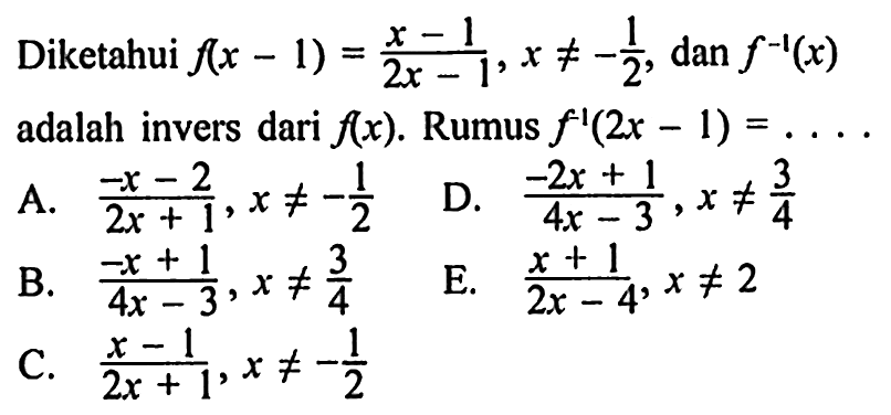 Diketahui  f(x-1)=x-1/2x-1, x=/=-1/2, dan f^-1(x)  adalah invers dari f(x).  Rumus f'(2x-1)=... 