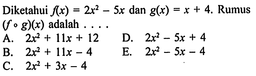 Diketahui f(x)=2x^2-5x dan g(x)=x+4. Rumus (fog)(x) adalah ....