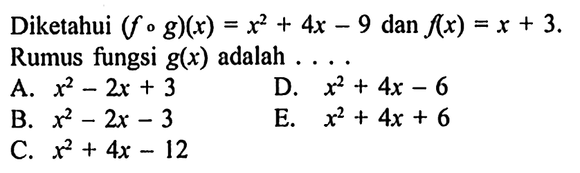 Diketahui (fog)(x)=x^2+4x-9 dan f(x)=x+3 Rumus fungsi g(x) adalah ....