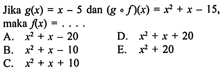 Jika g(x)=x-5 dan (gof)(x)=x^2+x-15 maka f(x)=....