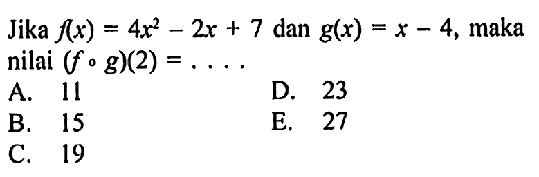 Jika f(x)=4x^2-2x+7 dan g(x)=x-4, maka nilai (f o g)(2)=...