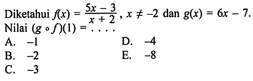 Diketahui f(x)=(5x-3)/(x+2), x=/=-2 dan g(x)=6x-7. Nilai (gof)(1)= ....