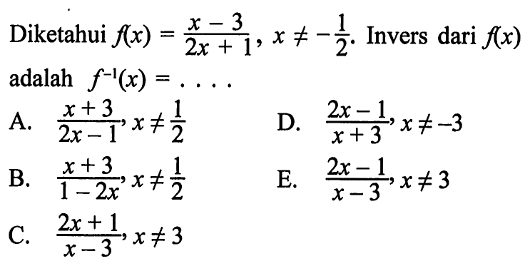 Diketahui  f(x)=(x-3)/(2x+1), x=/=-1/2. Invers dari f(x) adalah f^(-1)(x)=... 