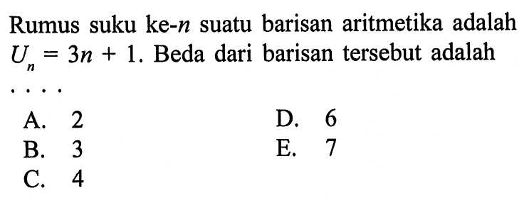 Rumus suku ke-n  suatu barisan aritmetika adalah Un=3 n+1. Beda dari barisan tersebut adalah