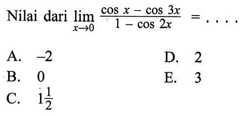 Nilai dari lim x->0 (cos x-cos 3x)/(1-cos 2x)=...