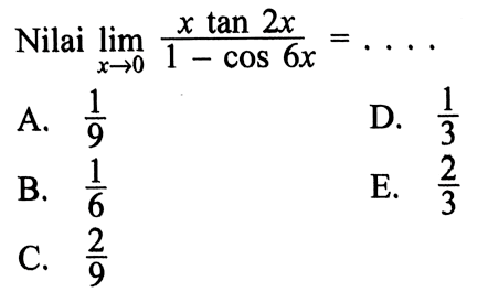 Nilai limx->0 (xtan 2x /(1 -cos 6x))