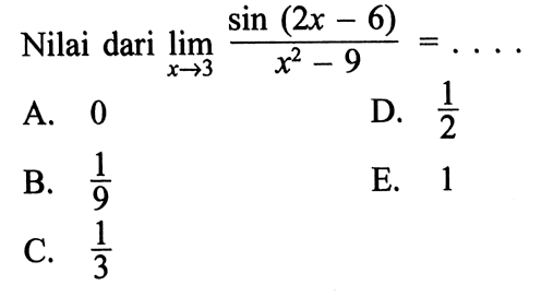 Nilai dari lim x->3 (sin (2x-6))/(x^2-9)=....