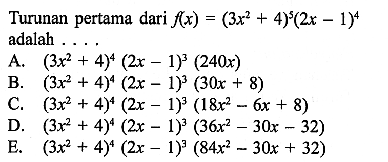 Turunan pertama dari  f(x)=(3 x^2+4)^5(2 x-1)^4  adalah....