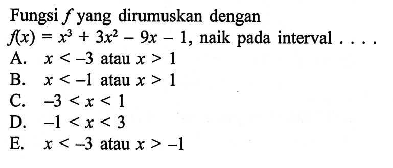 Fungsi f yang dirumuskan dengan f(x)=x^3+3 x^2-9 x-1 , naik pada interval....