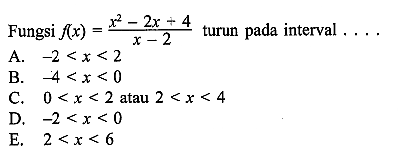 Fungsi f(x)=(x^2-2x+4)(/x-2) turun pada interval ....