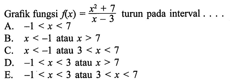 Grafik fungsi  f(x)=x^2+7/x-3  turun pada interval ....