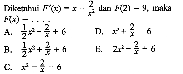 Diketahui F'(x)=x-(2/x^2) dan F(2)=9, maka F(x)=.... 