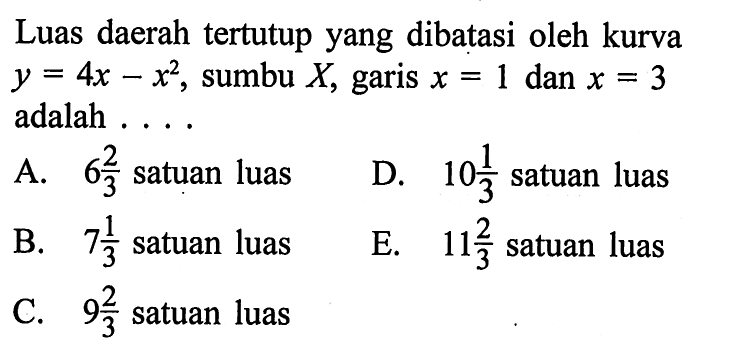 Luas daerah tertutup yang dibatasi oleh kurva y=4x-x^2, sumbu X, garis x=1 dan x=3 adalah ....