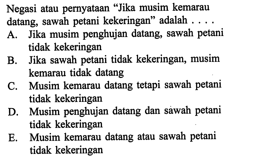 Negasi atau pernyataan 'Jika musim kemarau datang, sawah petani kekeringan' adalah .... 