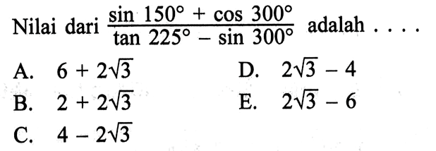 Nilai dari  sin (150+cos 300)/(tan 225-sin 300)  adalah  ... 