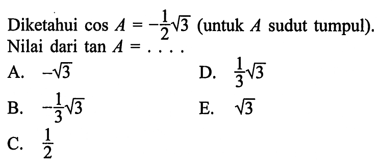 Diketahui cosA=-1/2akar(3)  (untuk  A  sudut tumpul). Nilai dari tan A=... 