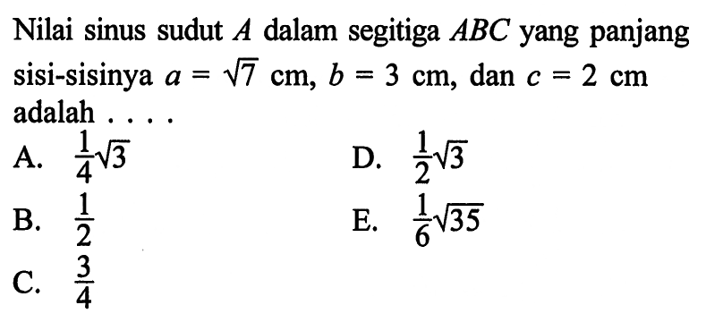 Nilai sinus sudut  A  dalam segitiga  ABC yang panjang sisi-sisinya  a=akar(7) cm, b=3 cm, dan c=2 cm  adalah ....