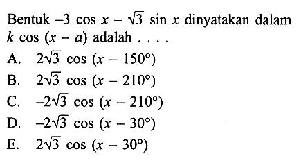 Bentuk -3 cos x-akar(3) sin x dinyatakan dalam k cos (x-a) adalah .... 