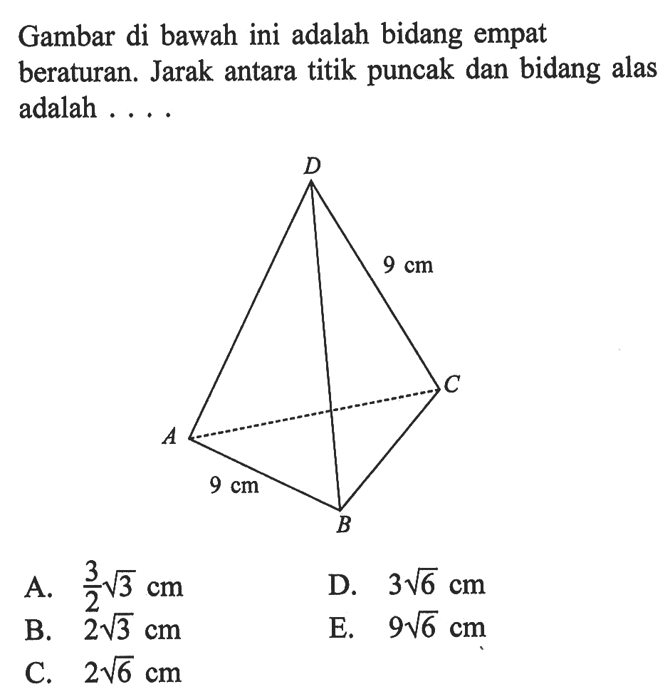 Gambar di bawah ini adalah bidang empat beraturan. Jarak antara titik puncak dan bidang alas adalah.... D 9cm C A 9 cm B