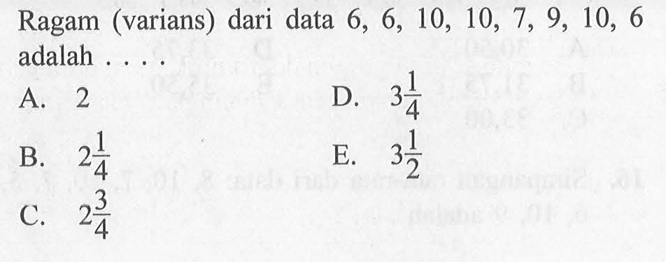 Ragam (varians) dari data 6, 6, 10, 10, 7, 9, 10, 6 adalah . . . .