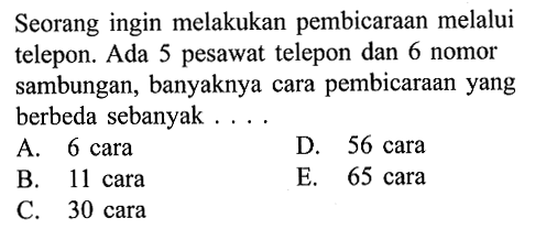 Seorang ingin melakukan pembicaraan melalui telepon. Ada 5 pesawat telepon dan 6 nomor sambungan, banyaknya cara pembicaraan yang berbeda sebanyak ....
