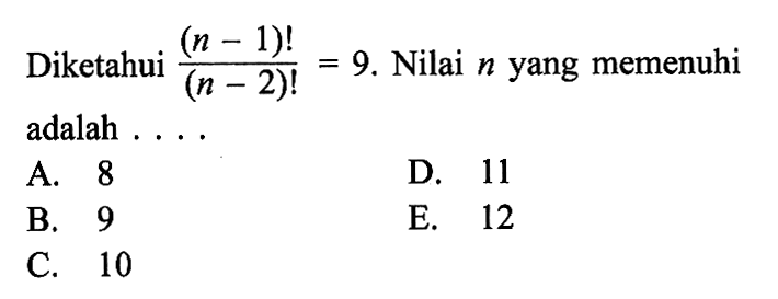 Diketahui (n-1)!/(n-2)!=9. Nilai n yang memenuhi adalah ....