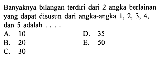 Banyaknya bilangan terdiri dari 2 angka berlainan yang dapat disusun dari angka-angka  1,2,3,4 , dan 5 adalah . . . .