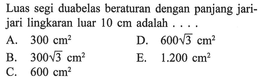 Luas segi duabelas beraturan dengan panjang jarijari lingkaran luar 10cm adalah ....