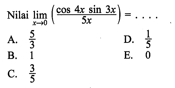 Nilai limit x -> 0 ((cos(4x)sin(3x))/(5x))= ....