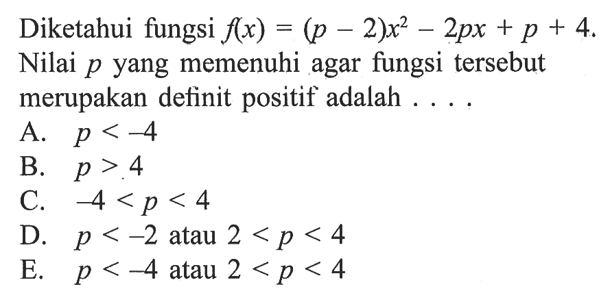 Diketahui dungsi f(x) = (p - 2)x^2 - 2px + p + 4. Nilai pyang memehuhi agar fungsi tersebut merupakan definit positif adalah ....