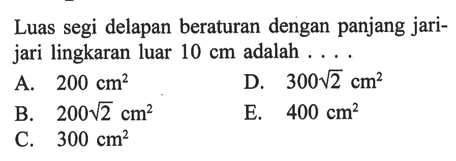 Luas segi delapan beraturan dengan panjang jarijari lingkaran luar 10 cm adalah .... 