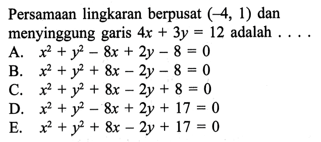 Persamaan lingkaran berpusat  (-4,1)  dan menyinggung garis  4x+3y=12  adalah  ... . 