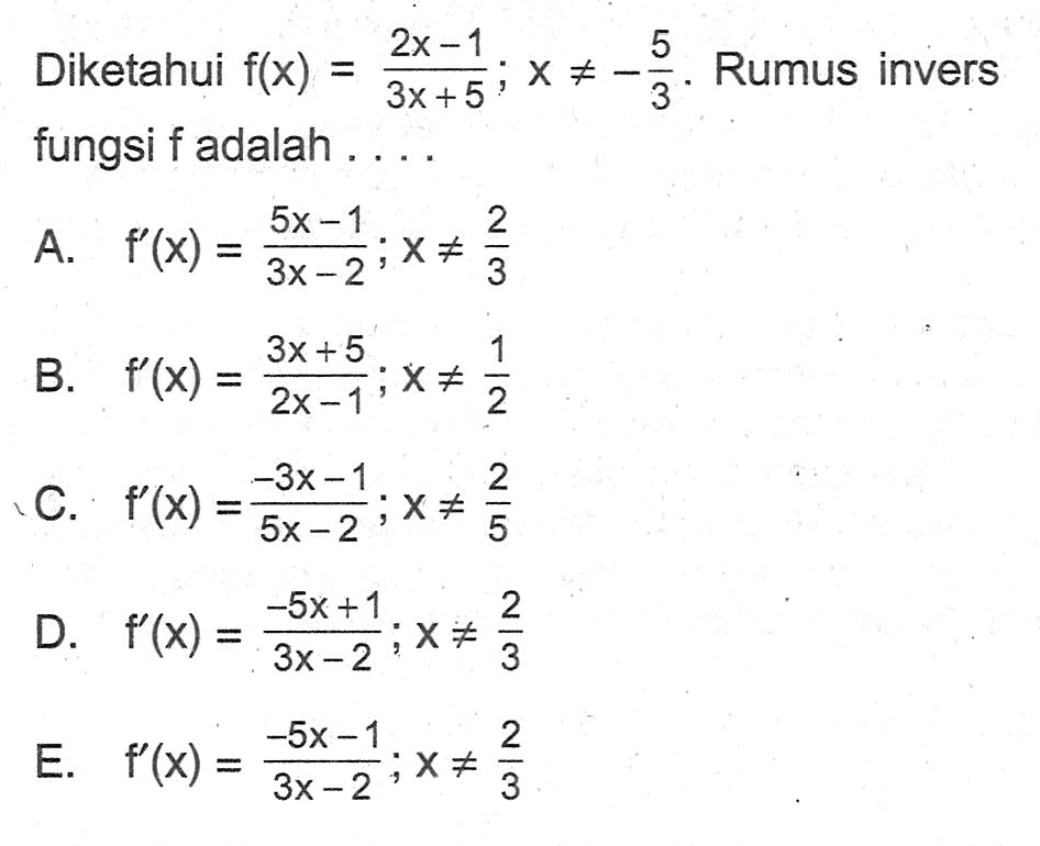 Diketahui f(x)=(2x-1)/(3x+5); x=/=-5/3. Rumus invers fungsi f adalah.... 