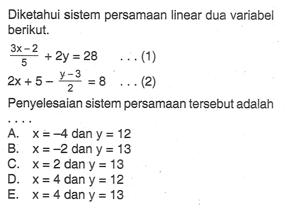 Diketahui sistem persamaan linear dua variabel berikut. (3x-2)/5+2y=28 ...(1) 2x+5-(y-3)/2=8 ...(2) Penyelesaian sistem persamaan tersebut adalah....