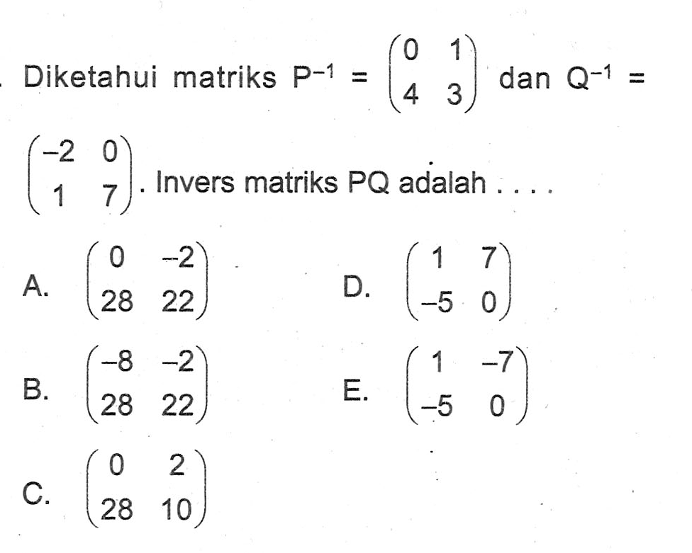 Diketahui matriks P^-1= (0 1 4 3) dan Q^-1 =(-2 0 1 7). Invers matrks PQ adalah