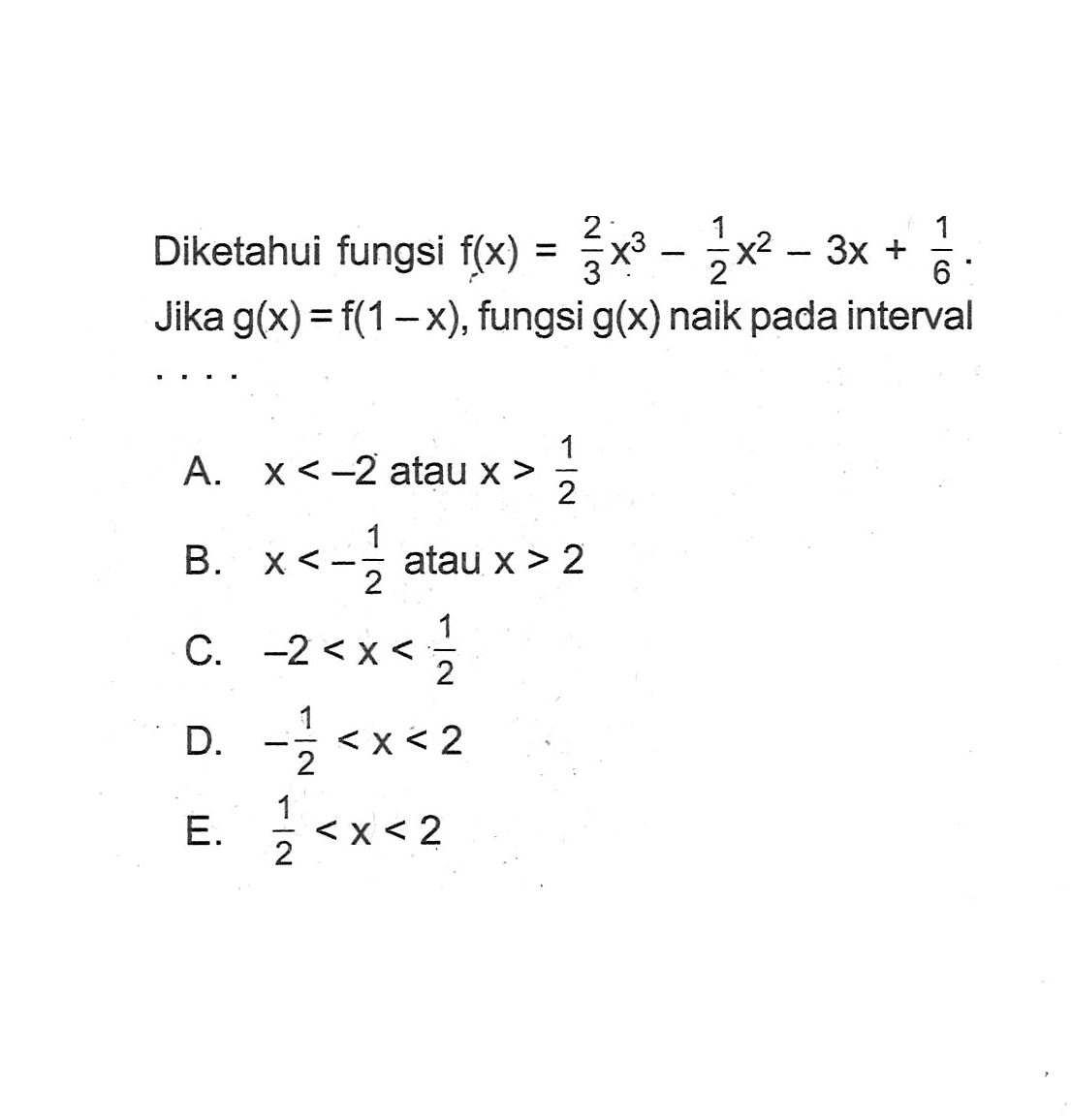 Diketahui fungsi  f(x)=2/3 x^3-1/2x^2-3x+1/6. Jika  g(x)=f(1-x) , fungsi  g(x)  naik pada interval