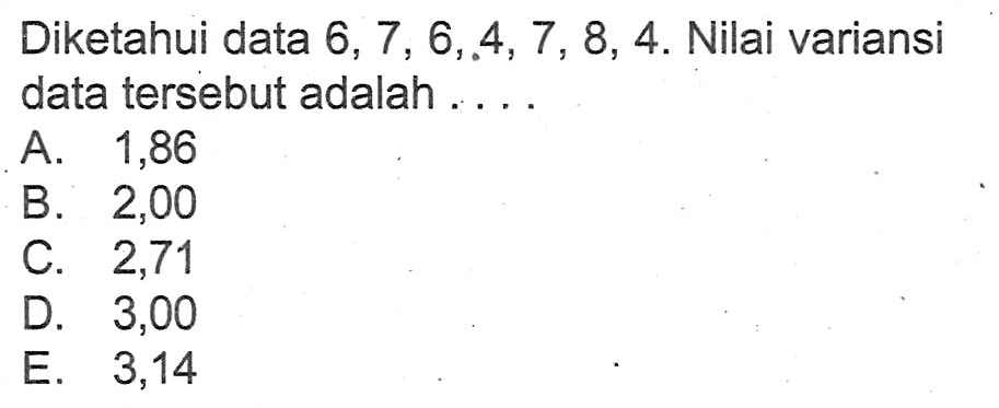 Diketahui data 6,7,6,.4,7,8,4. Nilai variansi data tersebut adalah....