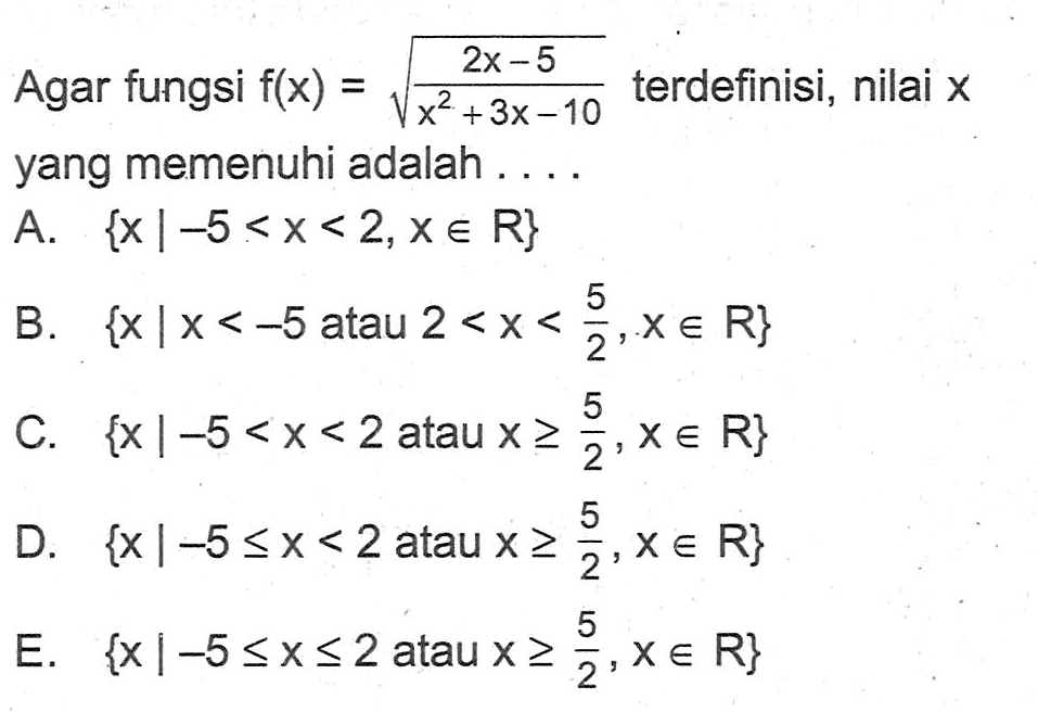 Agar fungsi  f(x)=akar((2x-5)/(x^2+3x-10))  terdefinisi, nilai  x  yang memenuhi adalah ....
