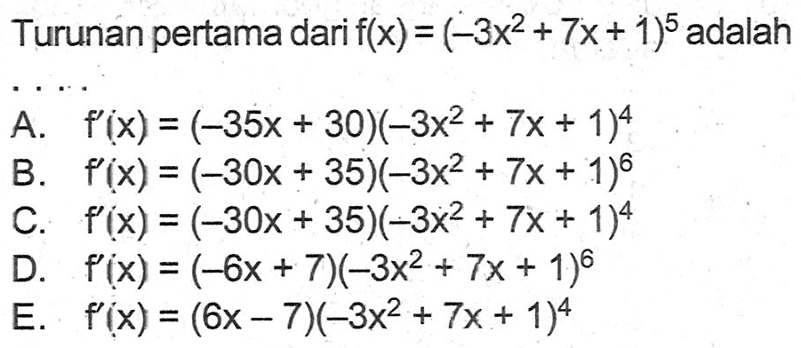 Turunan pertama dari f(x)=(-3x^2+7x+1)^5 adalah....