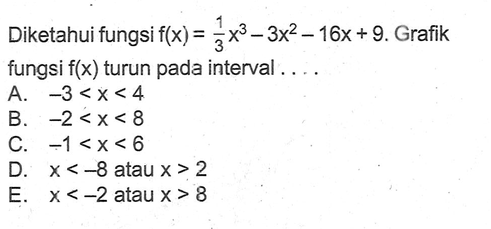 Diketahui fungsi f(x)=1/3 x^3-3x^2-16x+9. Grafik fungsi f(x) turun pada interval. . . .