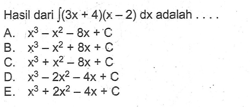 Hasil dari integral (3x+4)(x-2) dx adalah  ...
