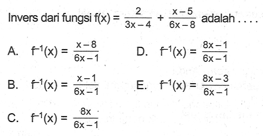 Invers dari fungsi f(x)=(2/3x-4)+(x-5/6x-8) adalah.... 